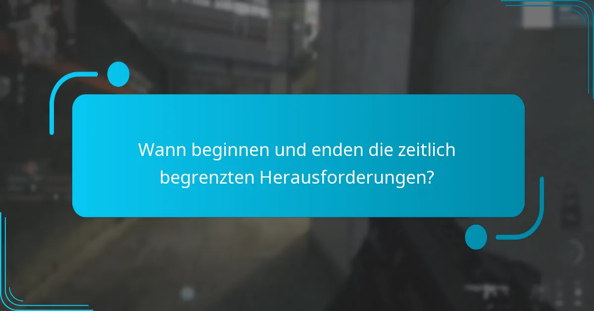Wann beginnen und enden die zeitlich begrenzten Herausforderungen?
