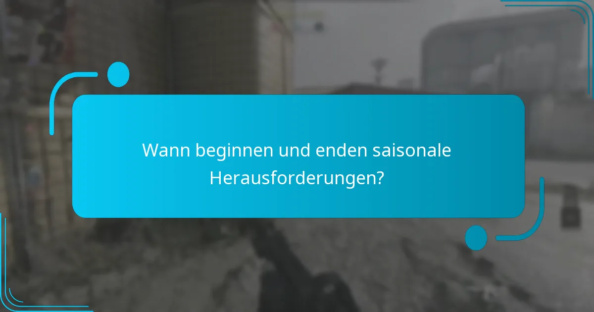 Wann beginnen und enden saisonale Herausforderungen?