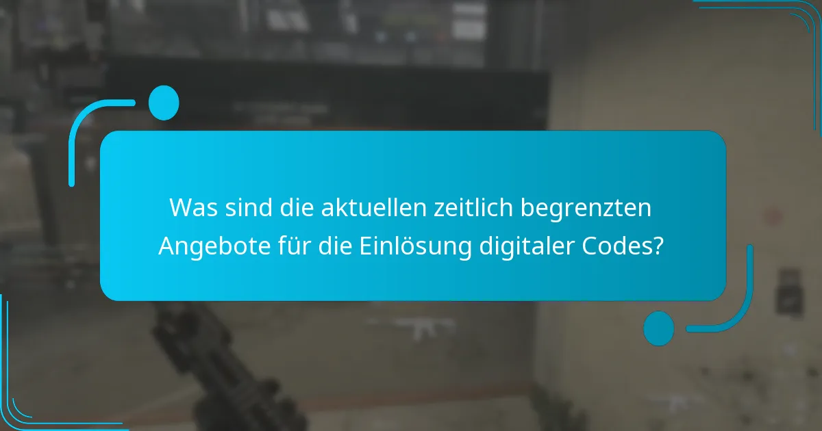 Was sind die aktuellen zeitlich begrenzten Angebote für die Einlösung digitaler Codes?
