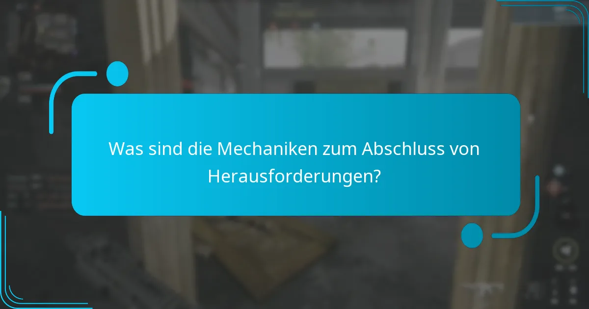 Was sind die Mechaniken zum Abschluss von Herausforderungen?