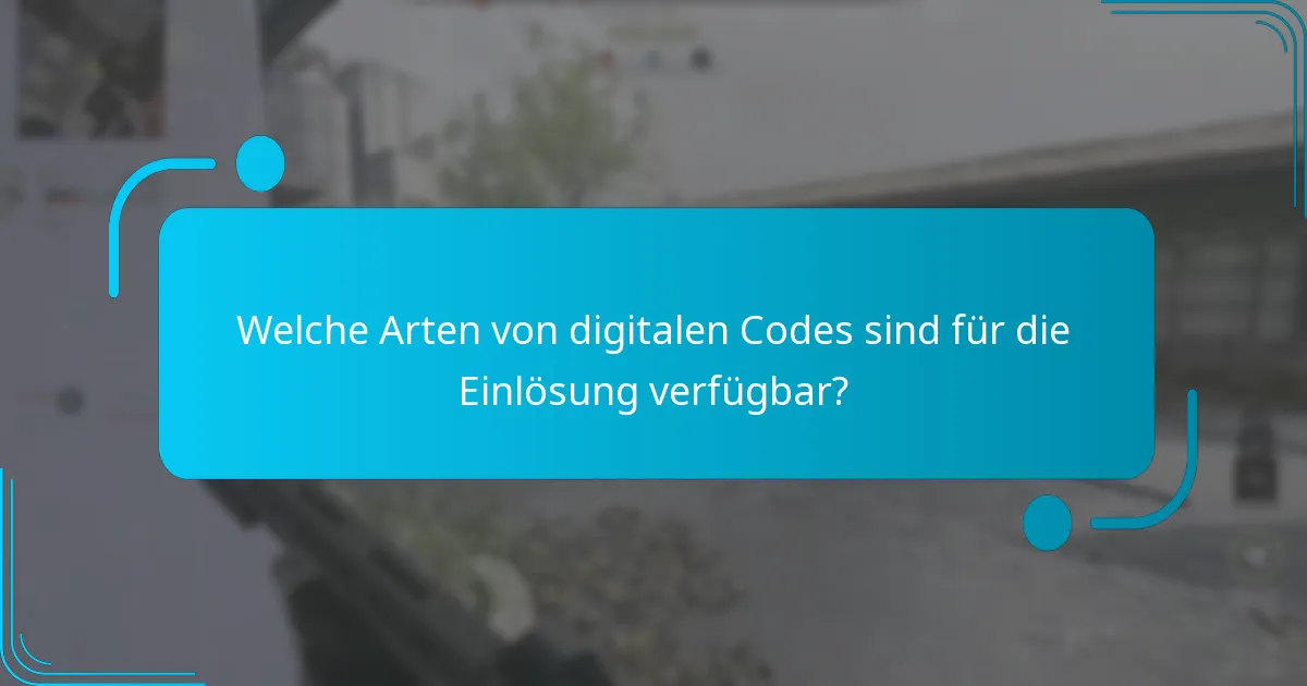 Welche Arten von digitalen Codes sind für die Einlösung verfügbar?