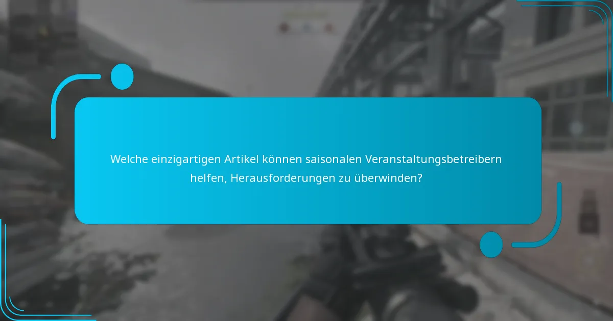 Welche einzigartigen Artikel können saisonalen Veranstaltungsbetreibern helfen, Herausforderungen zu überwinden?