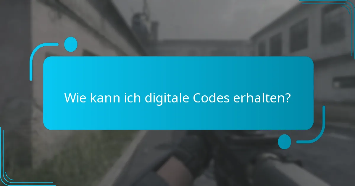 Wie kann ich digitale Codes erhalten?