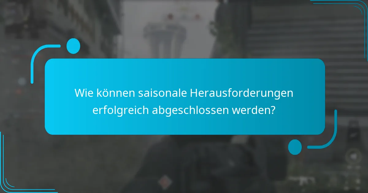 Wie können saisonale Herausforderungen erfolgreich abgeschlossen werden?