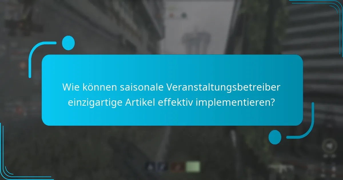 Wie können saisonale Veranstaltungsbetreiber einzigartige Artikel effektiv implementieren?