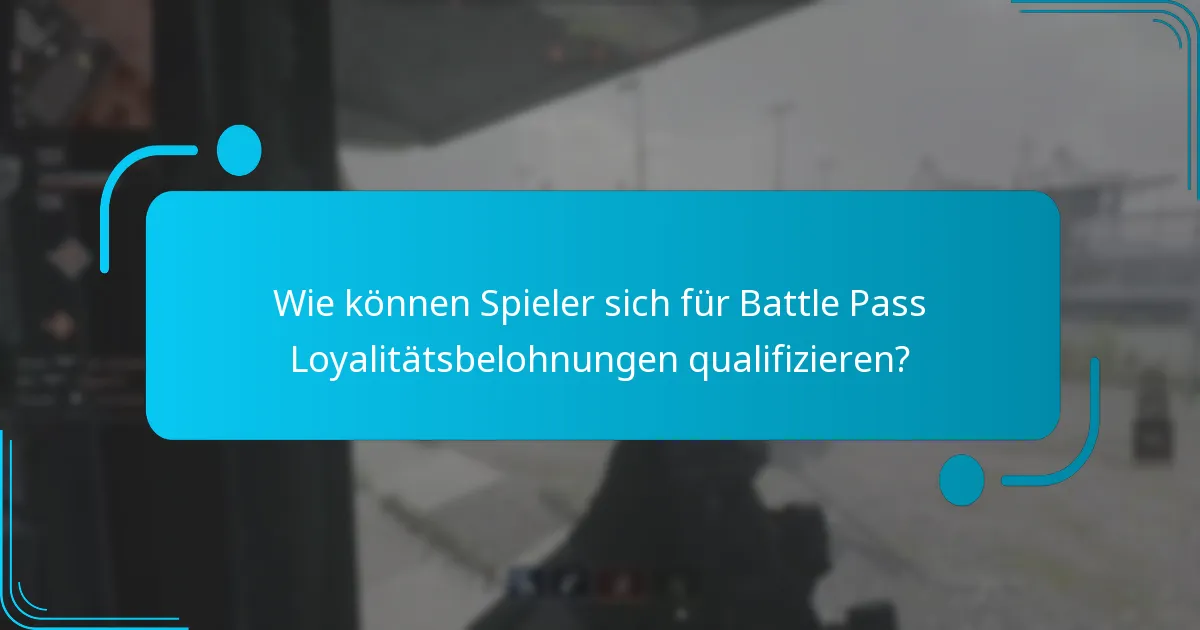 Wie können Spieler sich für Battle Pass Loyalitätsbelohnungen qualifizieren?