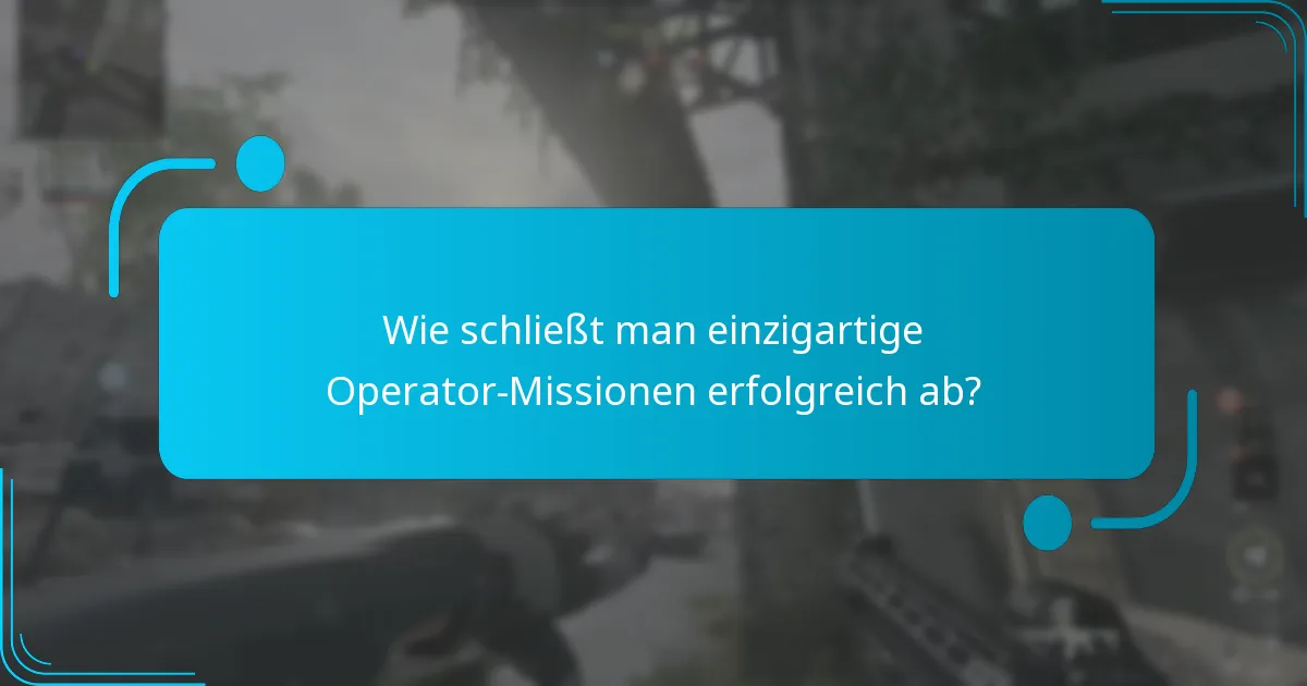 Wie schließt man einzigartige Operator-Missionen erfolgreich ab?