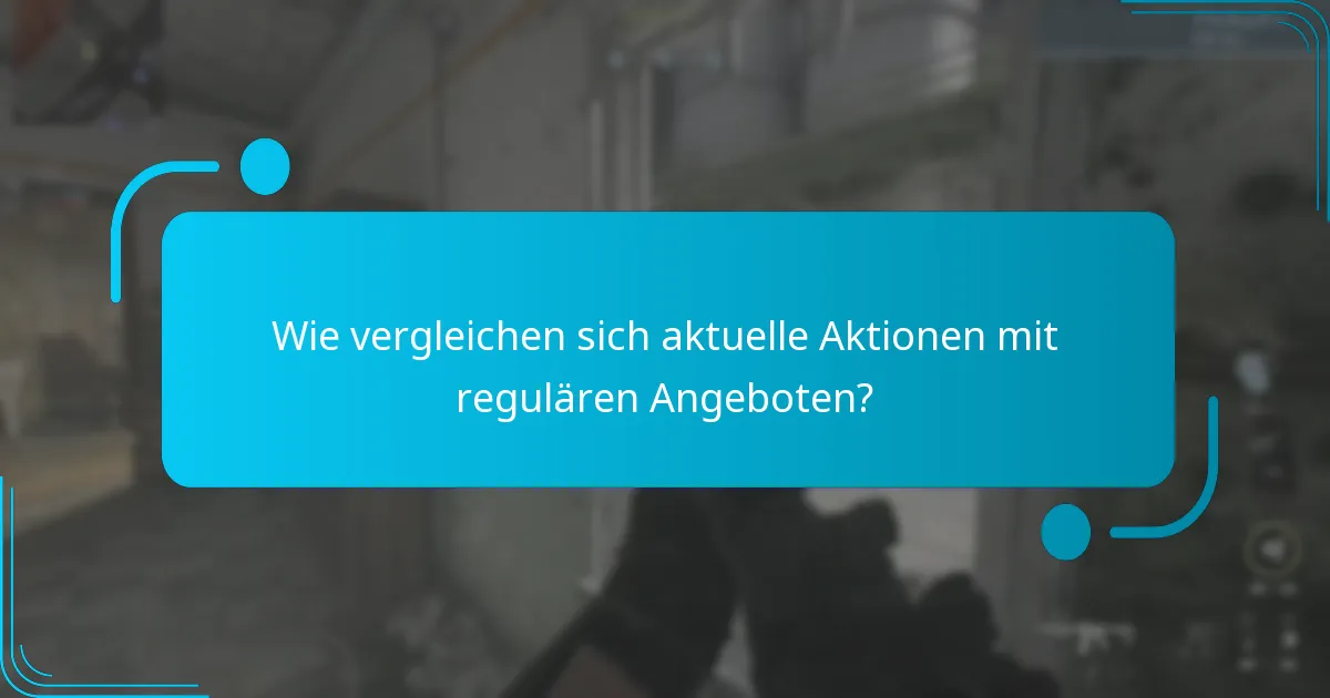 Wie vergleichen sich aktuelle Aktionen mit regulären Angeboten?